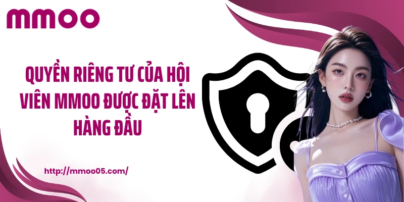 Quyền riêng tư của hội viên MMOO được đặt lên hàng đầu