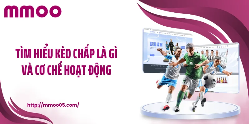 Tìm hiểu kèo chấp là gì và cơ chế hoạt động