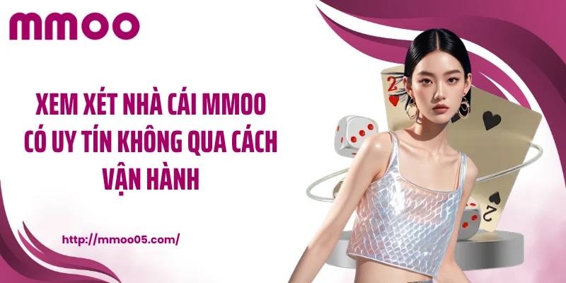 Xem xét nhà cái MMOO có uy tín không qua cách vận hành