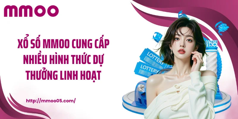 Xổ số MMOO cung cấp nhiều hình thức dự thưởng linh hoạt