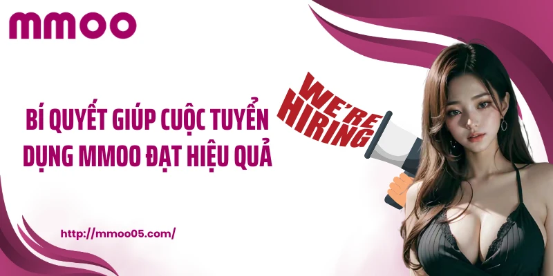 Bí quyết giúp cuộc tuyển dụng MMOO đạt hiệu quả